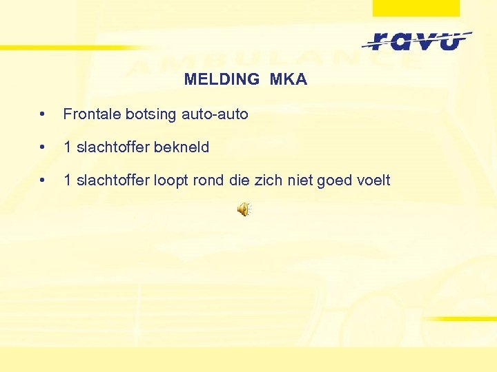 MELDING MKA • Frontale botsing auto-auto • 1 slachtoffer bekneld • 1 slachtoffer loopt