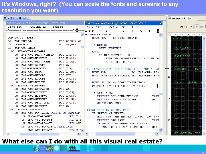 It's Windows, right? (You| can scale the fonts and screens to any IBM Software