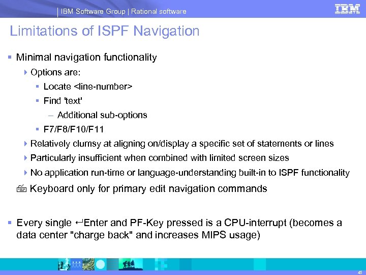 IBM Software Group | Rational software Limitations of ISPF Navigation § Minimal navigation functionality
