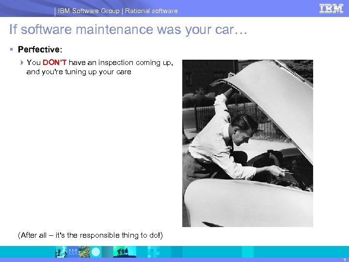 IBM Software Group | Rational software If software maintenance was your car… § Perfective: