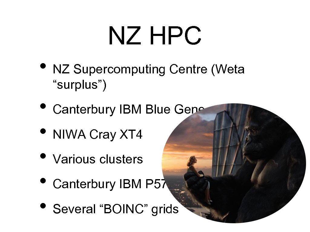 NZ HPC • NZ Supercomputing Centre (Weta “surplus”) • Canterbury IBM Blue Gene •