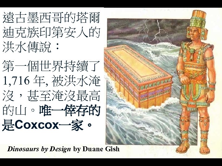 遠古墨西哥的塔爾 洪水 Flood legend three (red book) 迪克族印第安人的 洪水傳說： 第一個世界持續了 1, 716 年, 被洪水淹