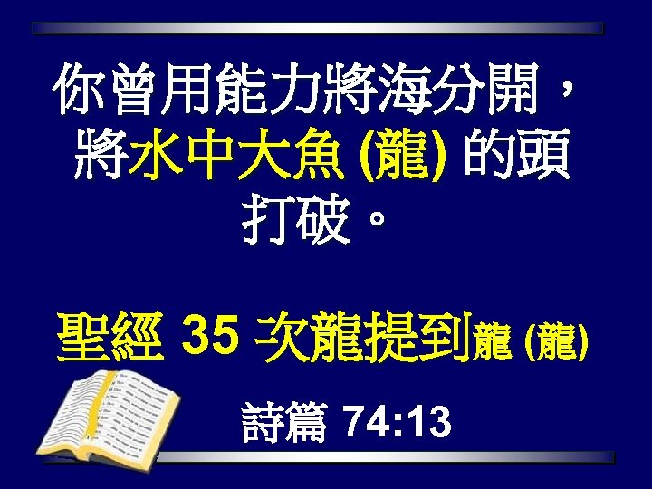 你曾用能力將海分開， 將水中大魚 (龍) 的頭 打破。 聖經 35 次龍提到龍 (龍) 詩篇 74: 13 