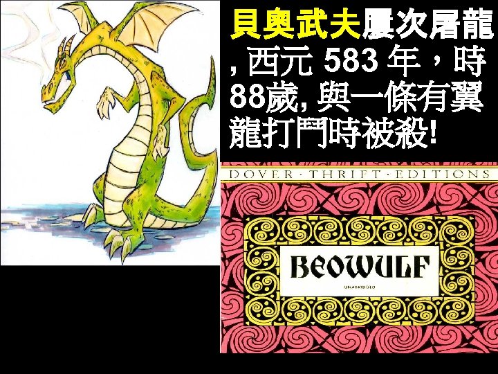 貝奧武夫屢次屠龍 , 西元 583 年，時 88歲, 與一條有翼 龍打鬥時被殺! 