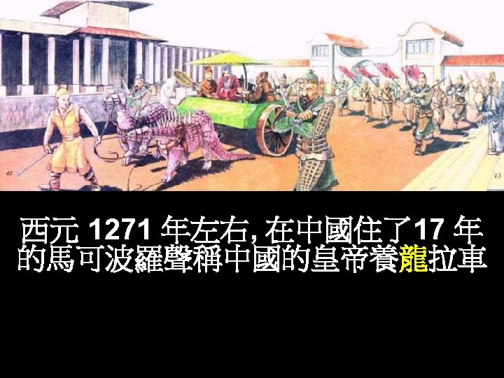 西元 1271 年左右, 在中國住了17 年 的馬可波羅聲稱中國的皇帝養龍拉車 