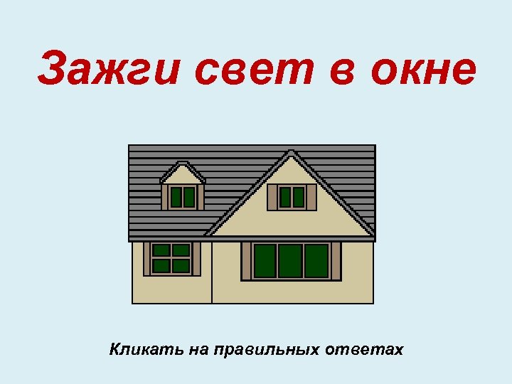 Зажги свет в окне Кликать на правильных ответах 