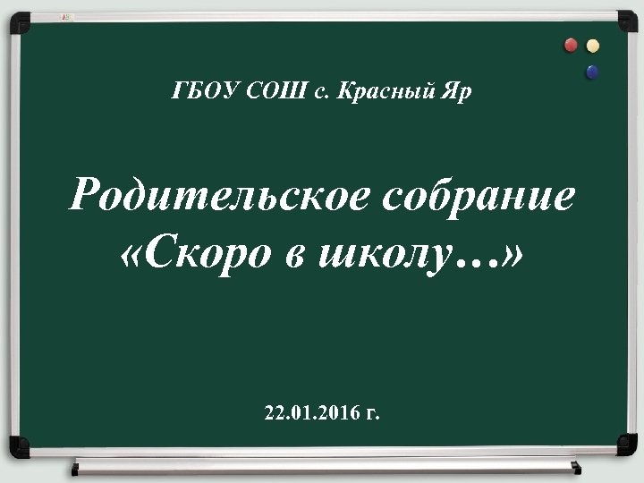 ГБОУ СОШ с. Красный Яр Родительское собрание «Скоро в школу…» 22. 01. 2016 г.