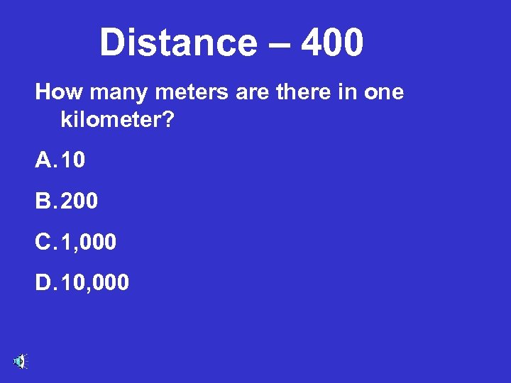 Distance – 400 How many meters are there in one kilometer? A. 10 B.