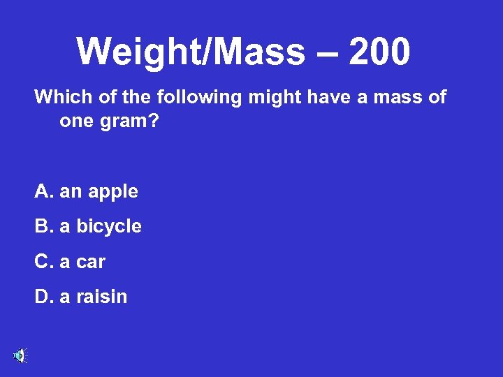 Weight/Mass – 200 Which of the following might have a mass of one gram?