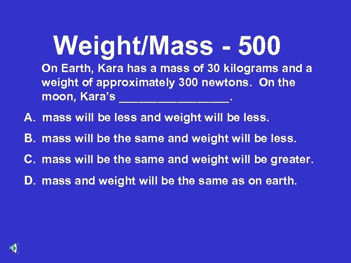 Weight/Mass - 500 On Earth, Kara has a mass of 30 kilograms and a