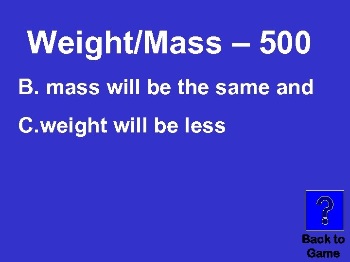 Weight/Mass – 500 B. mass will be the same and C. weight will be