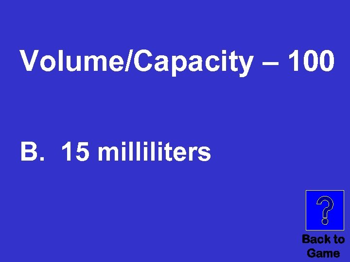 Volume/Capacity – 100 B. 15 milliliters Back to Game 