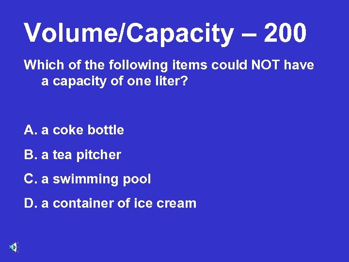 Volume/Capacity – 200 Which of the following items could NOT have a capacity of