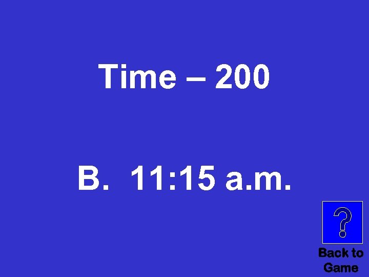Time – 200 B. 11: 15 a. m. Back to Game 
