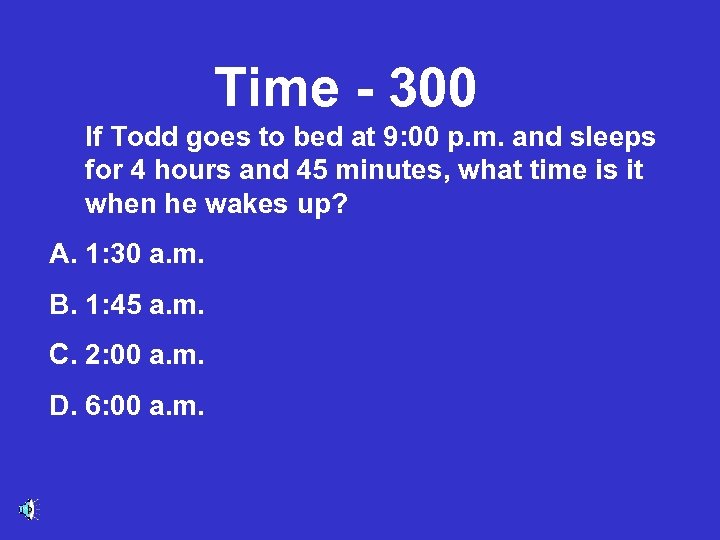 Time - 300 If Todd goes to bed at 9: 00 p. m. and