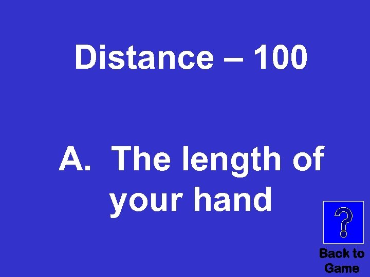 Distance – 100 A. The length of your hand Back to Game 
