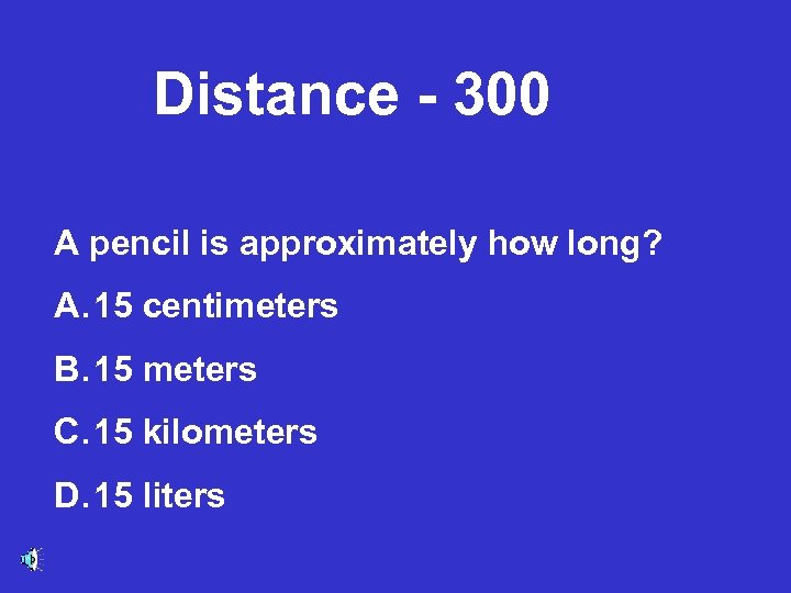 Distance - 300 A pencil is approximately how long? A. 15 centimeters B. 15
