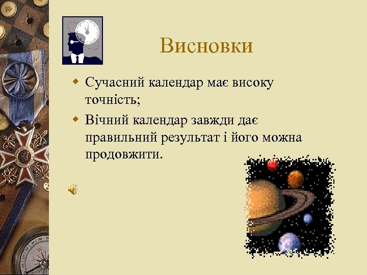 Висновки w Сучасний календар має високу точність; w Вічний календар завжди дає правильний результат