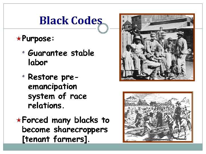 Black Codes «Purpose: * Guarantee stable labor * Restore preemancipation system of race relations.