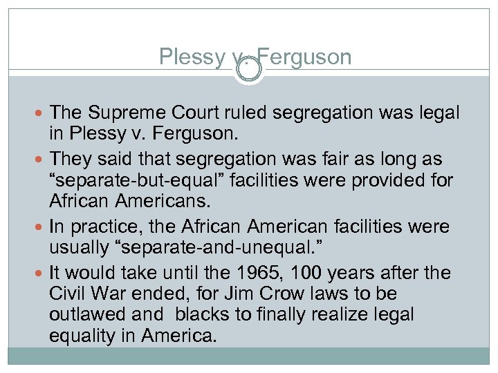 Plessy v. Ferguson The Supreme Court ruled segregation was legal in Plessy v. Ferguson.