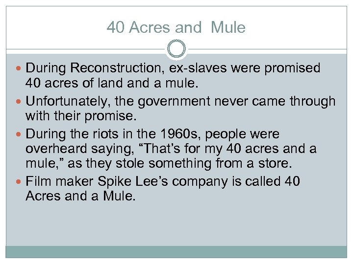 40 Acres and Mule During Reconstruction, ex-slaves were promised 40 acres of land a