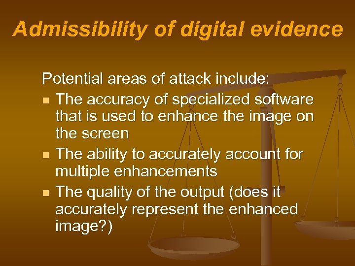 Admissibility of digital evidence Potential areas of attack include: n The accuracy of specialized