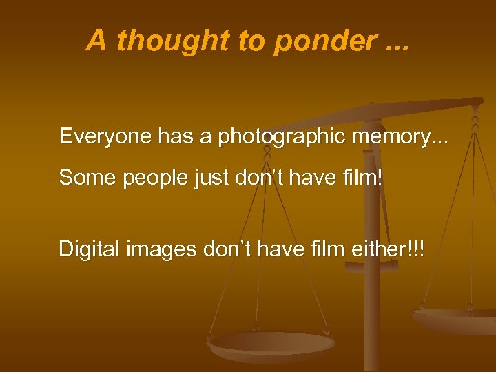 A thought to ponder. . . Everyone has a photographic memory. . . Some