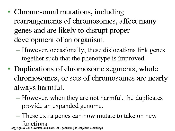  • Chromosomal mutations, including rearrangements of chromosomes, affect many genes and are likely