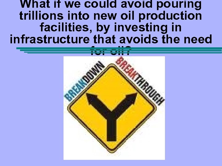 What if we could avoid pouring trillions into new oil production facilities, by investing