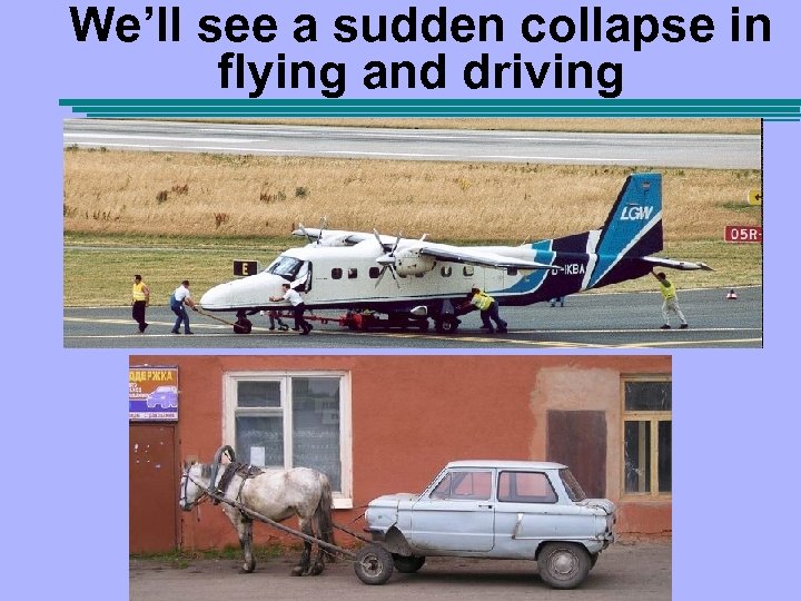 We’ll see a sudden collapse in flying and driving 