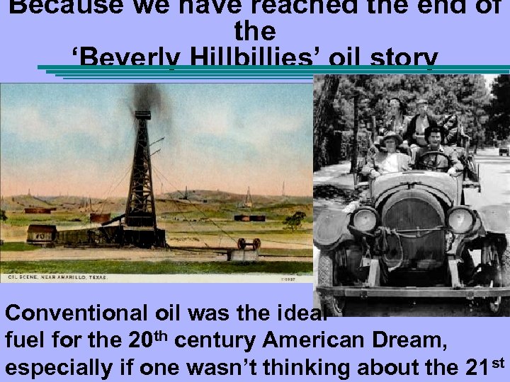 Because we have reached the end of the ‘Beverly Hillbillies’ oil story Conventional oil