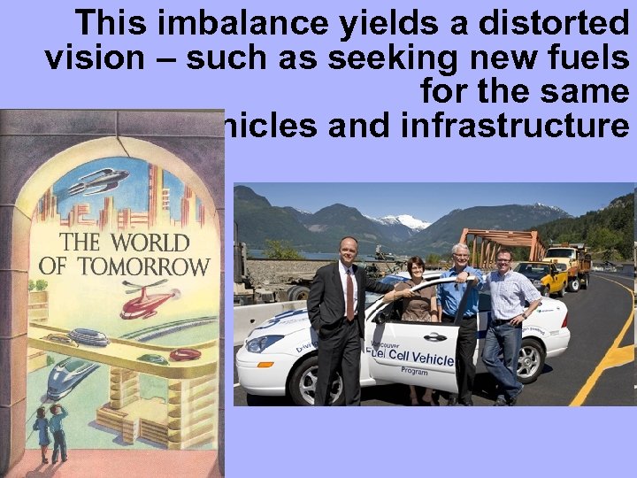 This imbalance yields a distorted vision – such as seeking new fuels for the