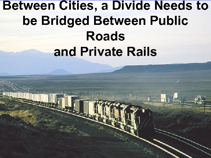 Between Cities, a Divide Needs to be Bridged Between Public Roads and Private Rails