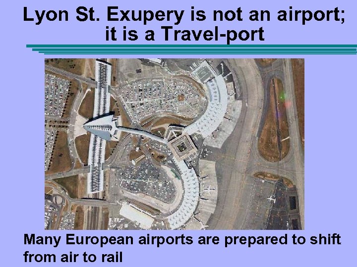 Lyon St. Exupery is not an airport; it is a Travel-port Many European airports