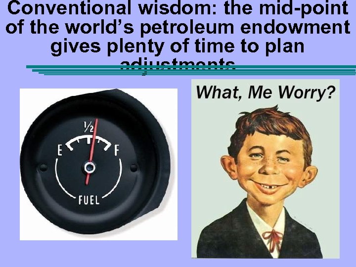 Conventional wisdom: the mid-point of the world’s petroleum endowment gives plenty of time to