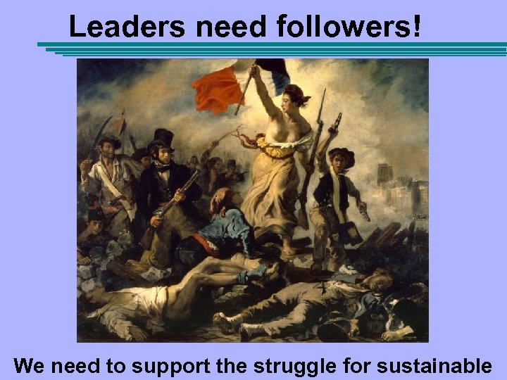 Leaders need followers! We need to support the struggle for sustainable 