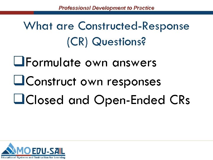 Professional Development to Practice What are Constructed-Response (CR) Questions? q. Formulate own answers q.