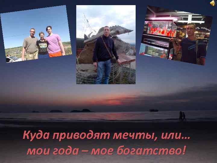 Куда приводят мечты, или… мои года – мое богатство! 