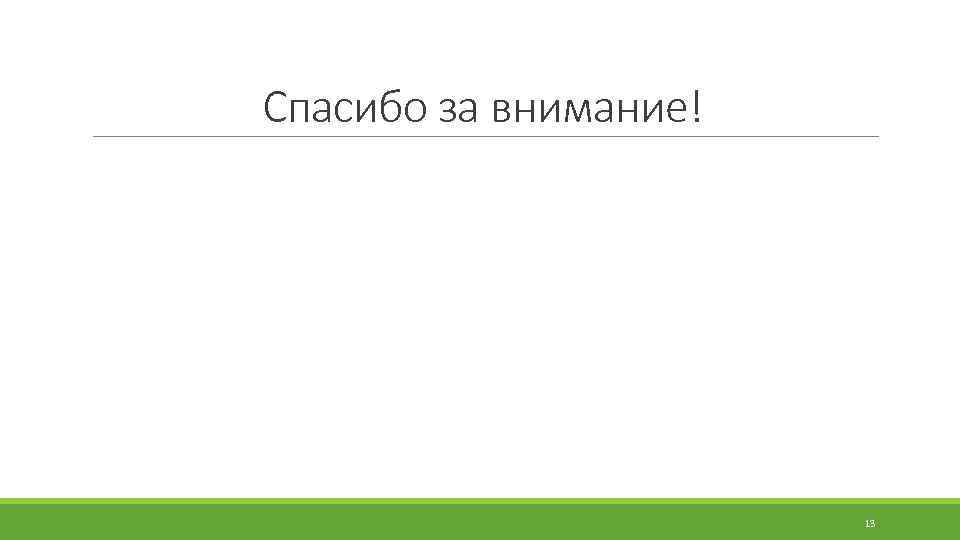 Спасибо за внимание! 13 