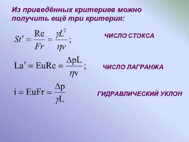 Из приведённых критериев можно получить ещё три критерия: ЧИСЛО СТОКСА ЧИСЛО ЛАГРАНЖА ГИДРАВЛИЧЕСКИЙ УКЛОН