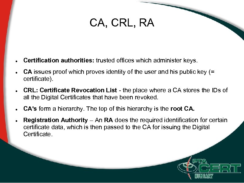 CA, CRL, RA Certification authorities: trusted offices which administer keys. CA issues proof which