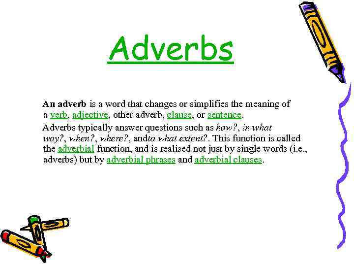 Adverbs An adverb is a word that changes or simplifies the meaning of a