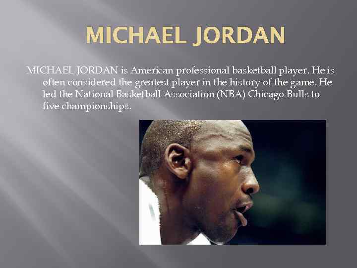 MICHAEL JORDAN is American professional basketball player. He is often considered the greatest player