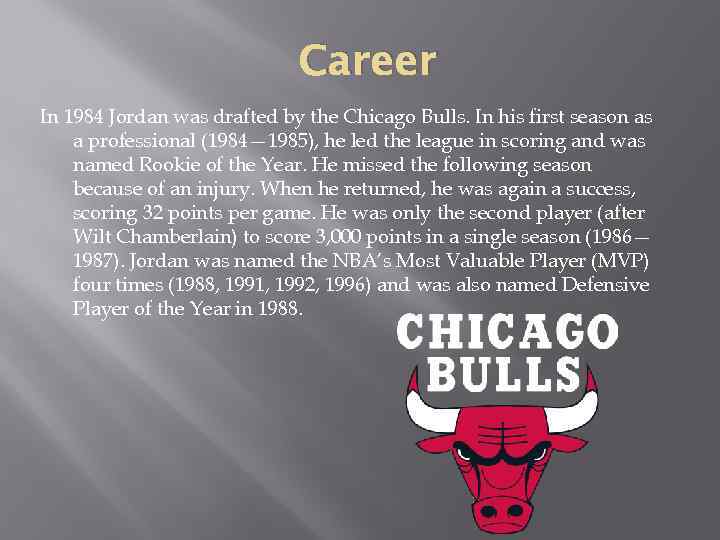 Career In 1984 Jordan was drafted by the Chicago Bulls. In his first season