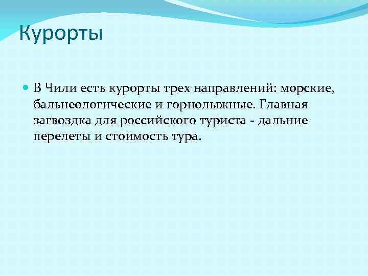 Курорты В Чили есть курорты трех направлений: морские, бальнеологические и горнолыжные. Главная загвоздка для