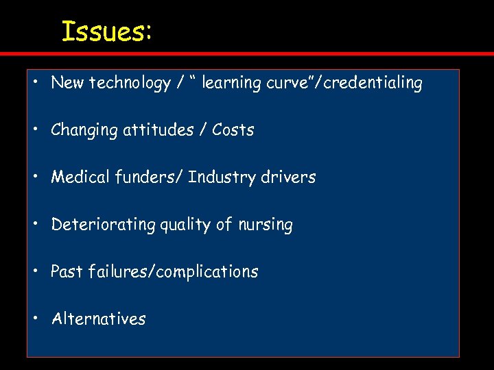 Issues: • New technology / “ learning curve”/credentialing • Changing attitudes / Costs •