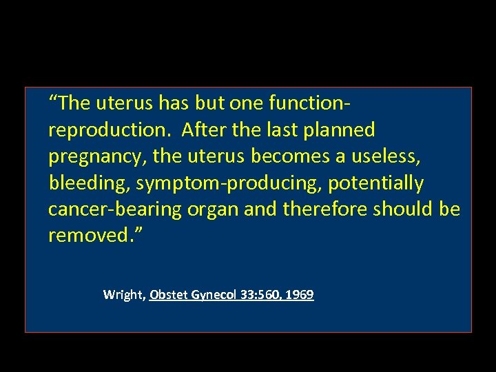 “The uterus has but one functionreproduction. After the last planned pregnancy, the uterus becomes