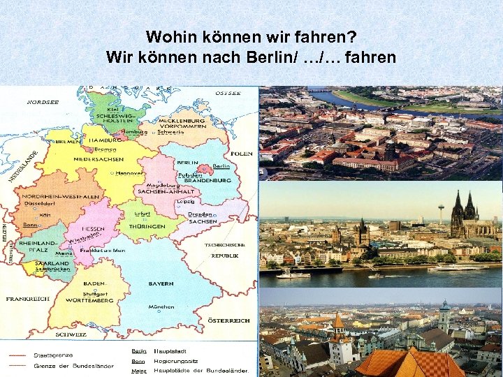 Wohin können wir fahren? Wir können nach Berlin/ …/… fahren 