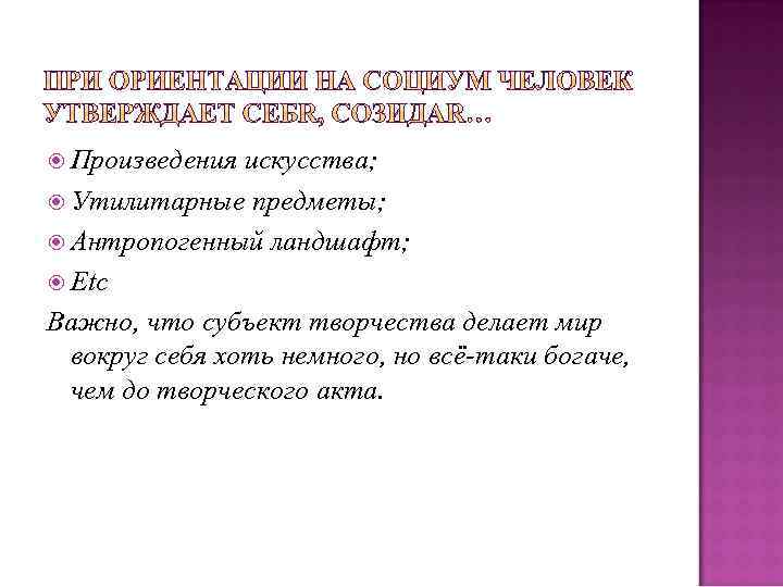  Произведения искусства; Утилитарные предметы; Антропогенный ландшафт; Etc Важно, что субъект творчества делает мир