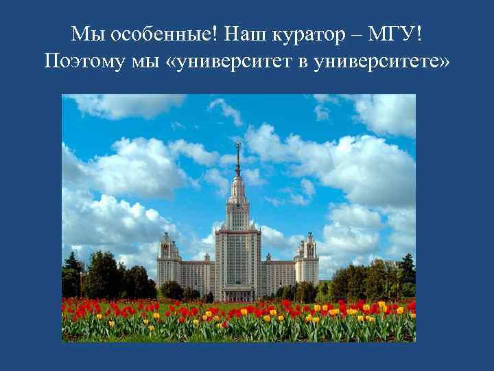 Мы особенные! Наш куратор – МГУ! Поэтому мы «университет в университете» 
